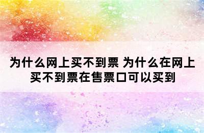 为什么网上买不到票 为什么在网上买不到票在售票口可以买到